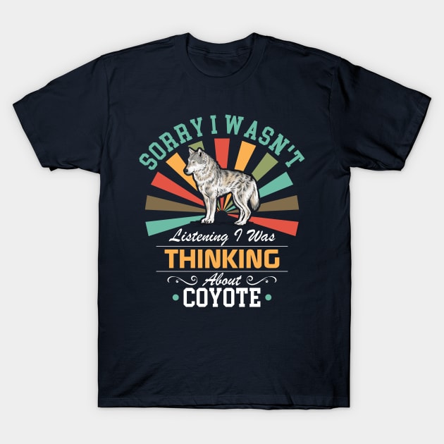 Coyote lovers Sorry I Wasn't Listening I Was Thinking About Coyote T-Shirt by Benzii-shop 